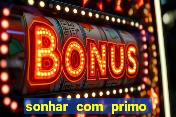 sonhar com primo jogo do bicho